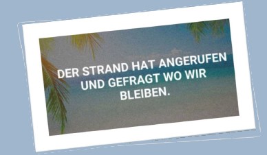 der Strand hat angerufen und gefragt, wo wir bleiben